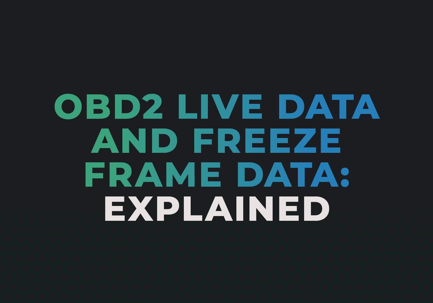 OBD2 Live Data and Freeze Frame Data: Explained