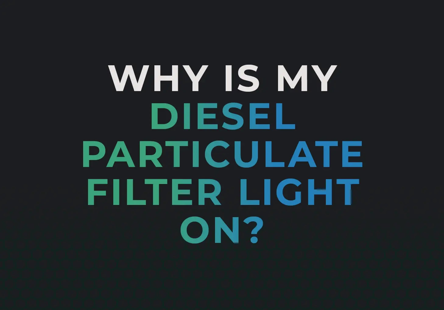 Why is my Diesel Particulate Filter (DPF) Light on and How to Fix it?