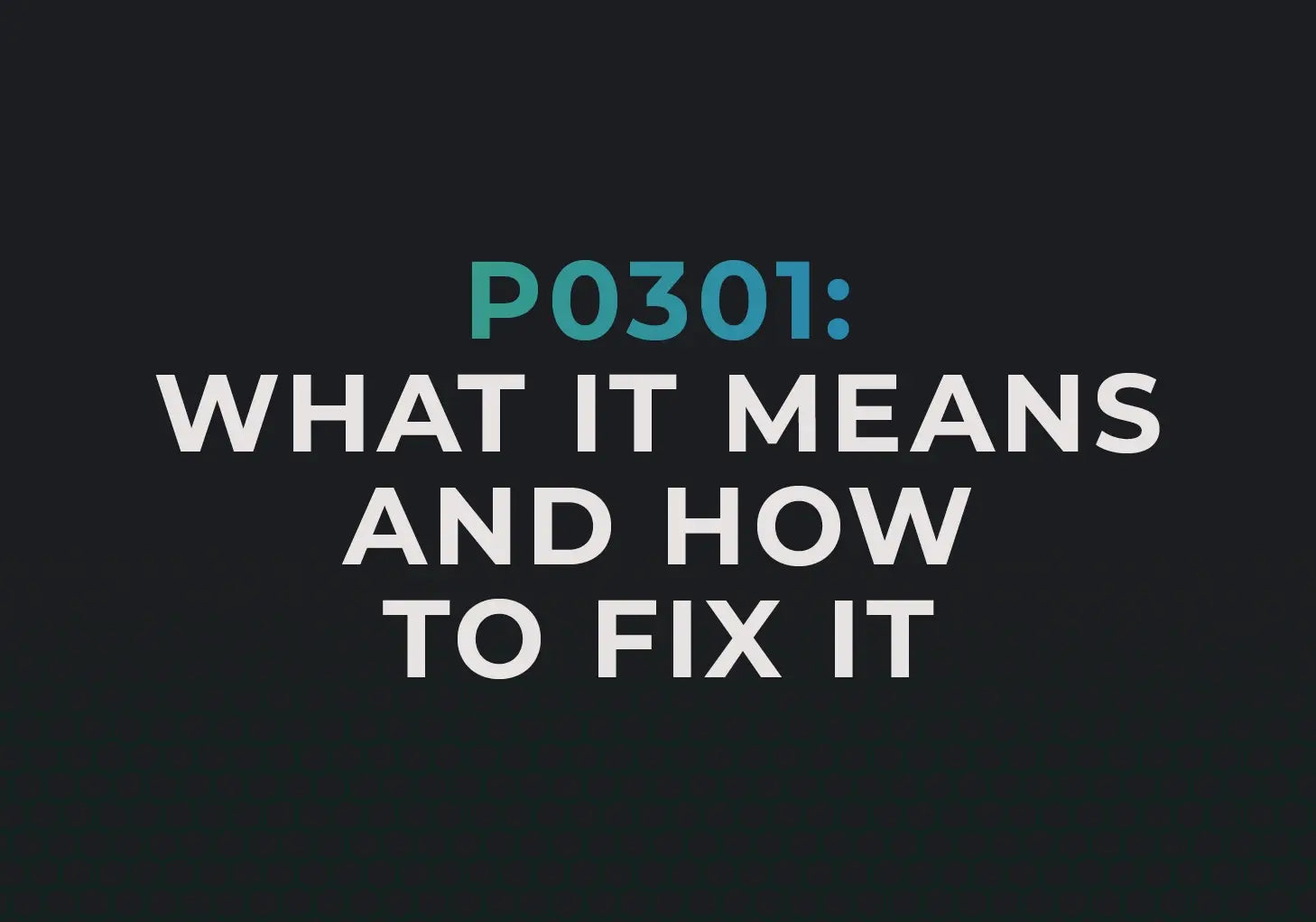 P0301 Code-Cylinder 1 Misfire-Causes and Fixes