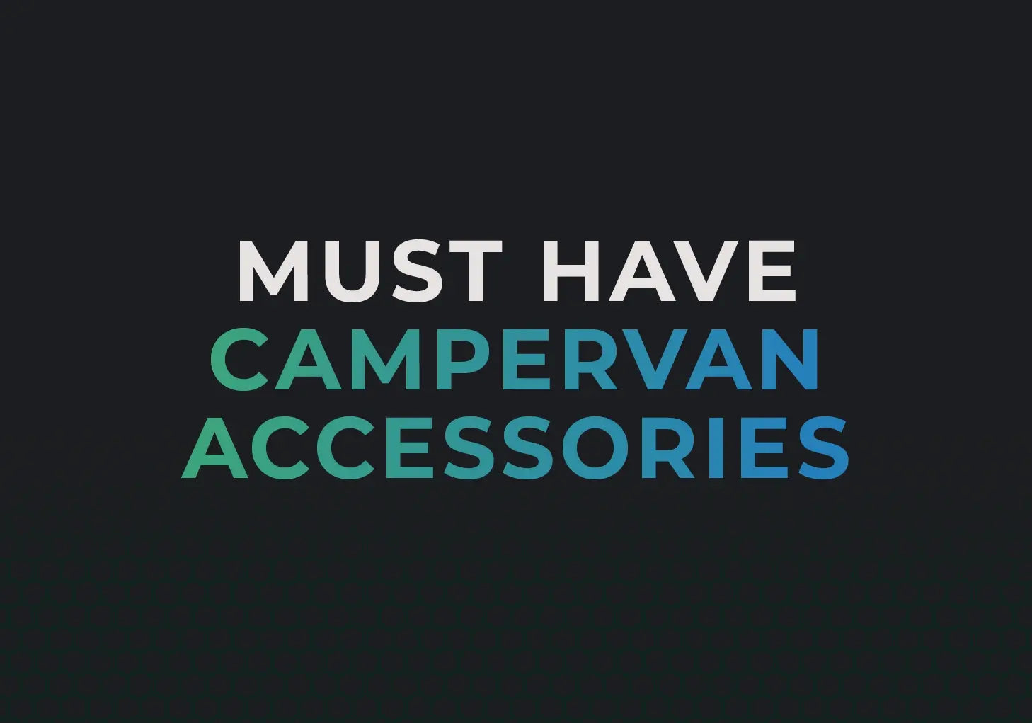 Discover the Best Must have Campervan Accessories