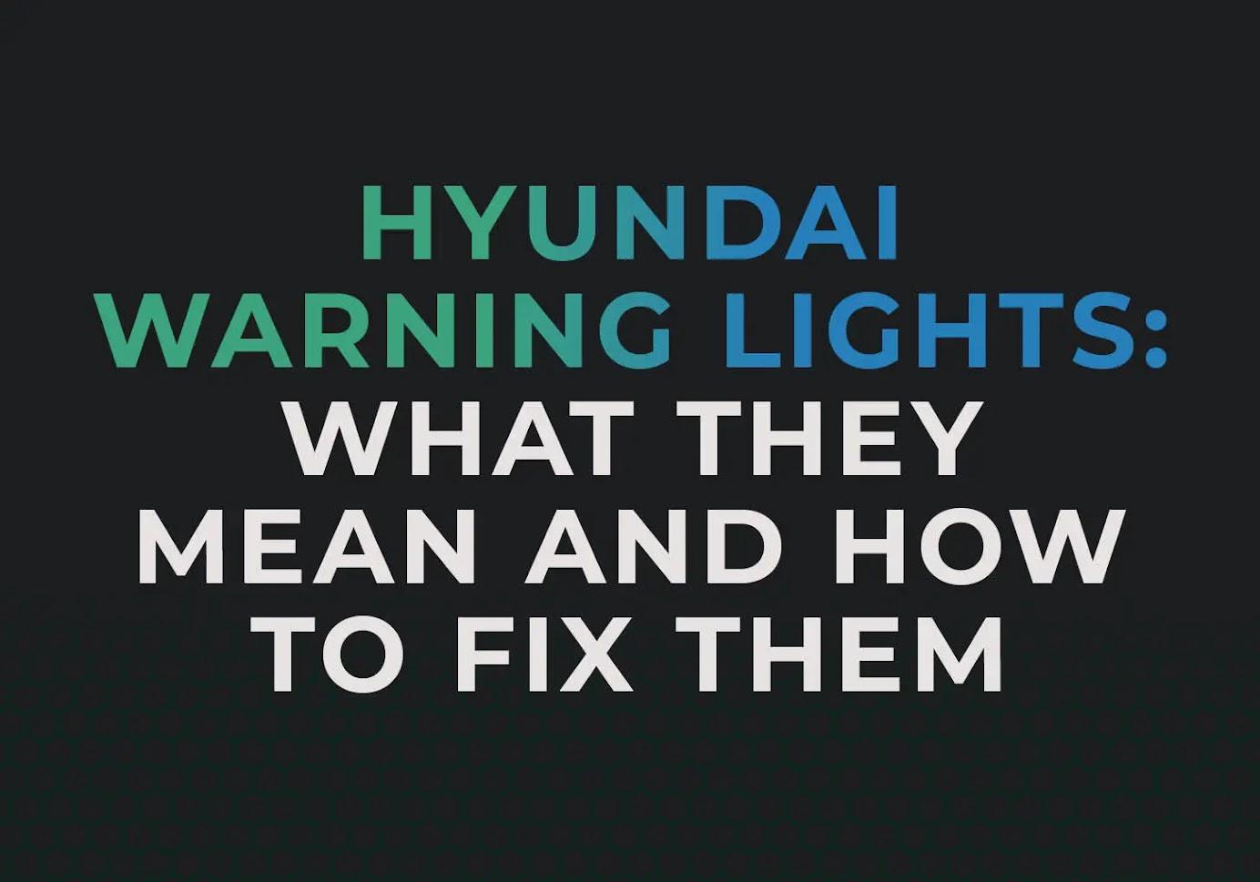 Hyundai Warning Lights: What they mean and How to fix them