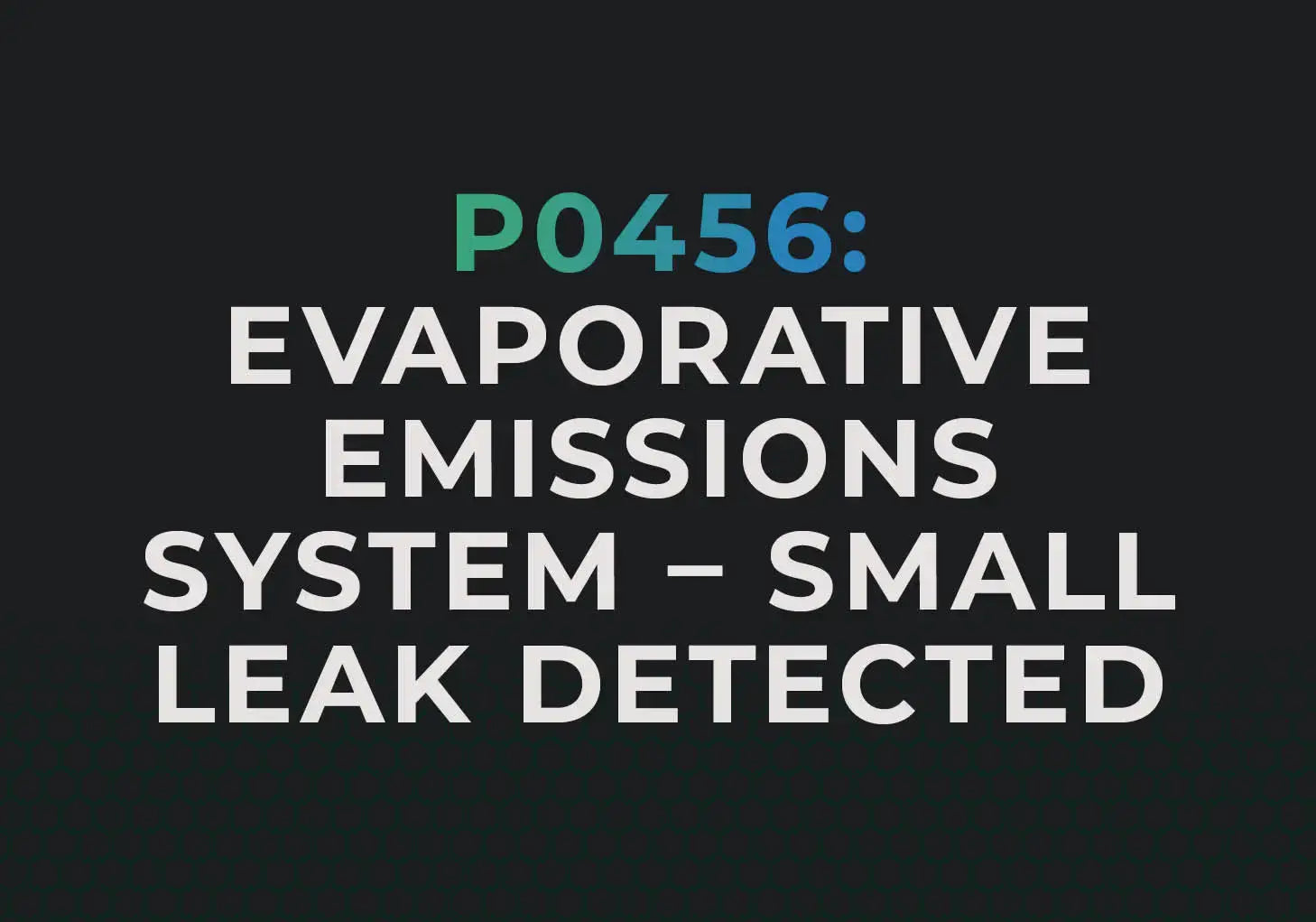 Understanding the P0456 Code: EVAP System Leak Detected