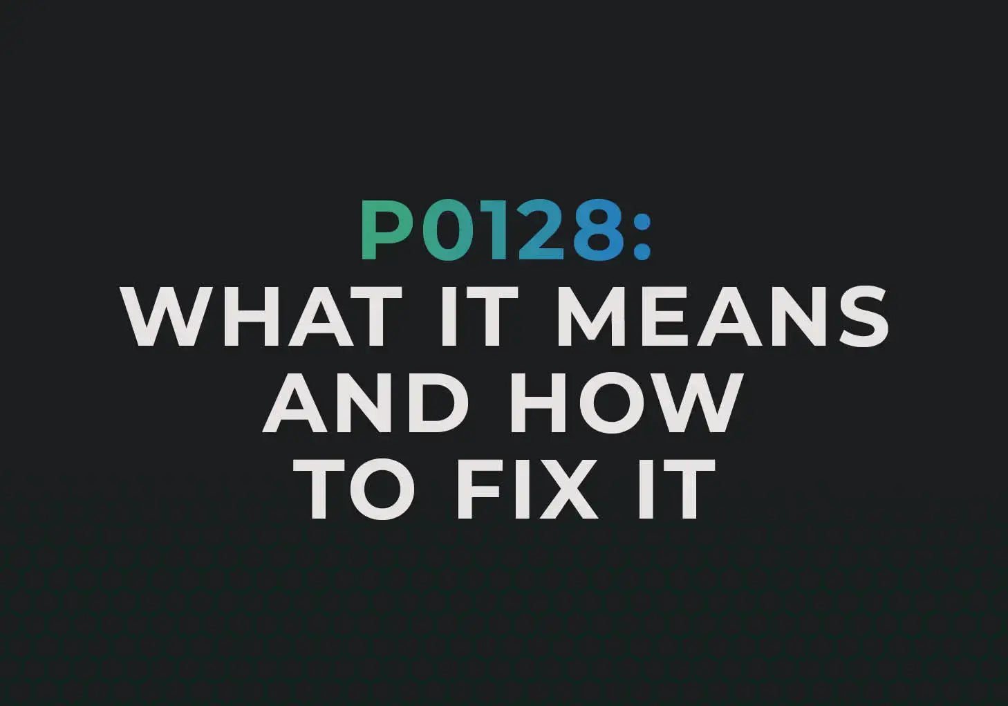 P0128 Code Explained: Causes and Fixes
