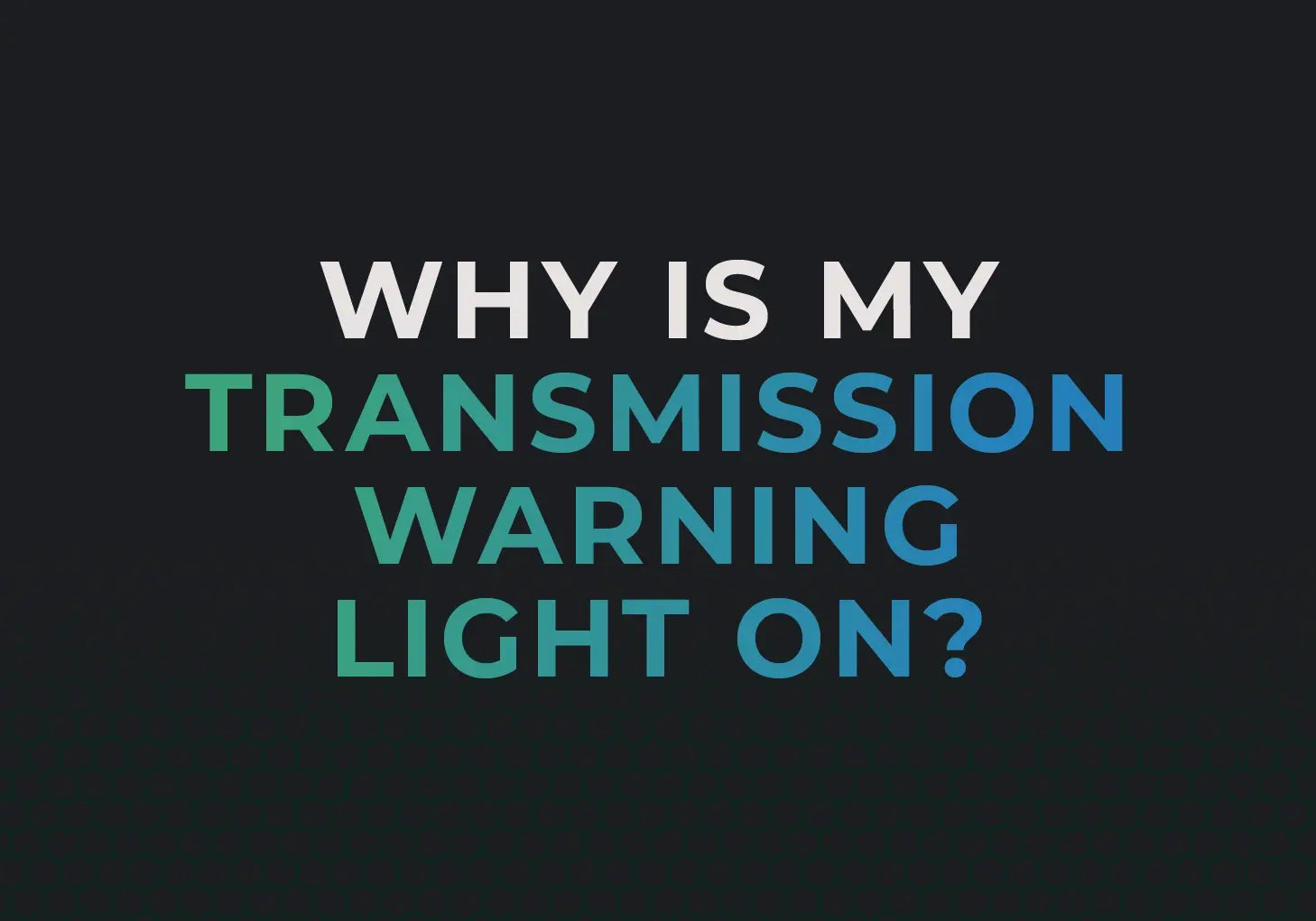 Why is my Transmission Warning Light On and How to Fix it
