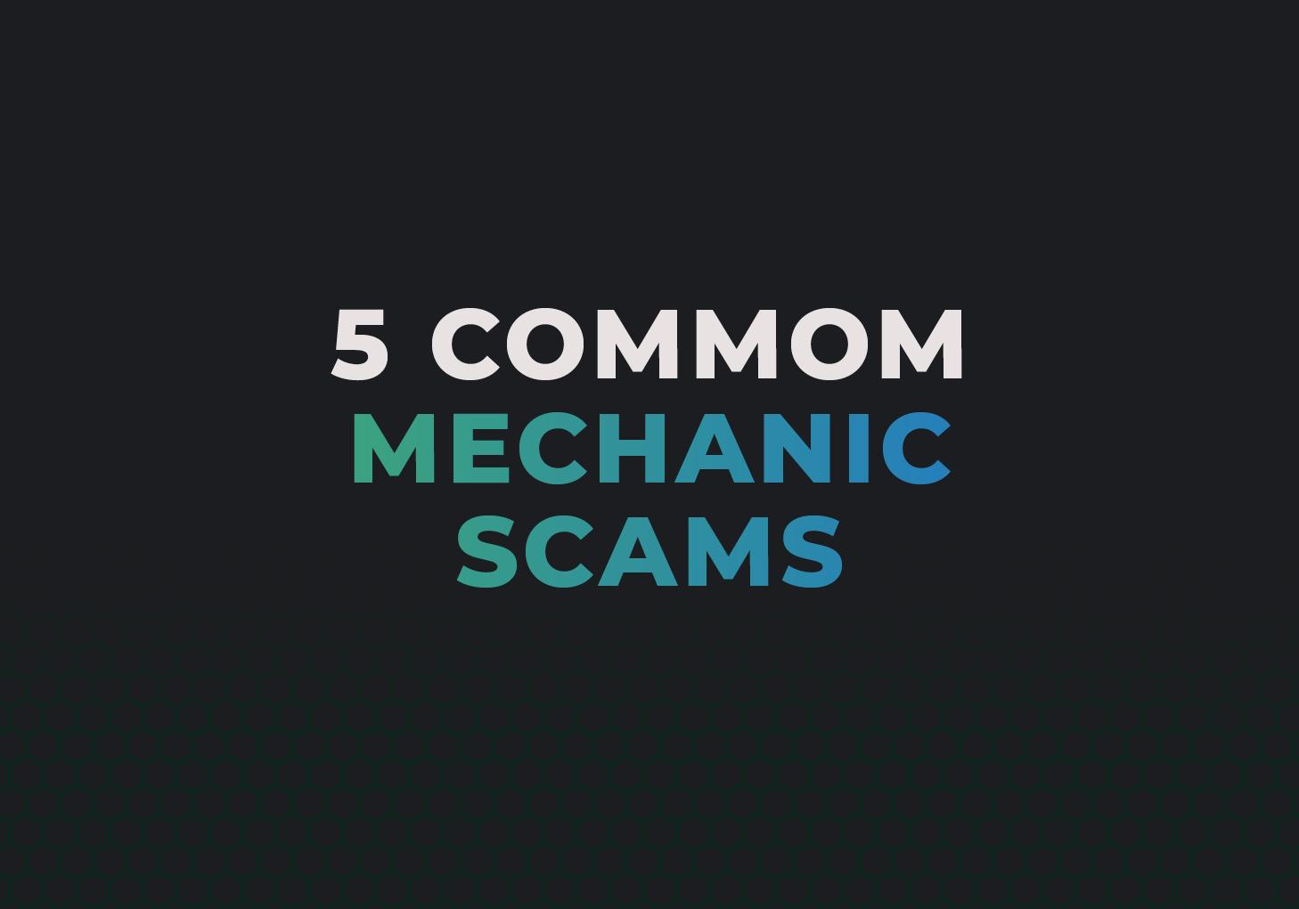 5 Sneaky Mechanic Scams and How to Avoid them
